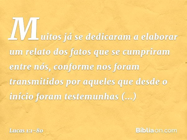 Muitos já se dedicaram a elaborar um relato dos fatos que se cumpriram entre nós, conforme nos foram transmitidos por aqueles que desde o início foram testemunh