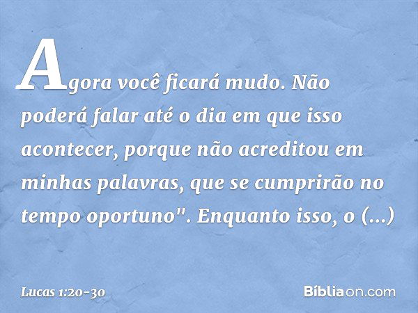 Agora você ficará mudo. Não poderá falar até o dia em que isso acontecer, porque não acreditou em minhas palavras, que se cumprirão no tempo oportuno". Enquanto