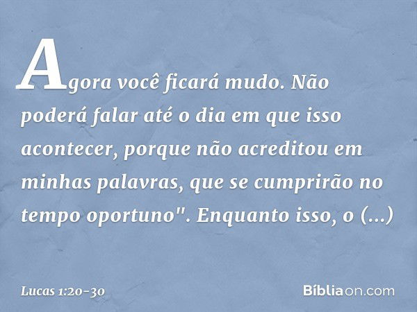 Agora você ficará mudo. Não poderá falar até o dia em que isso acontecer, porque não acreditou em minhas palavras, que se cumprirão no tempo oportuno". Enquanto