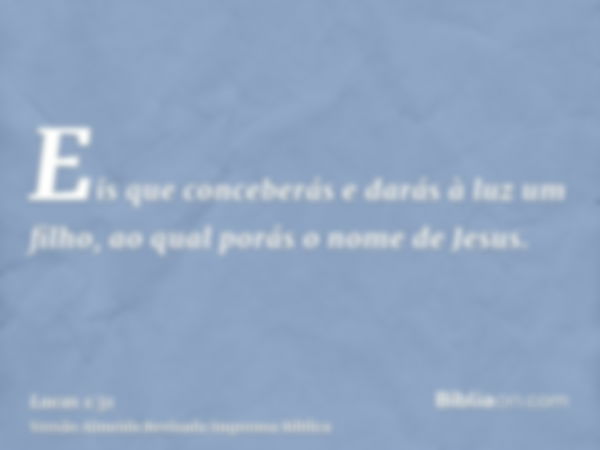 Eis que conceberás e darás à luz um filho, ao qual porás o nome de Jesus.