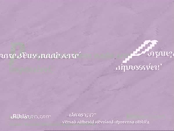 porque para Deus nada será impossível.
