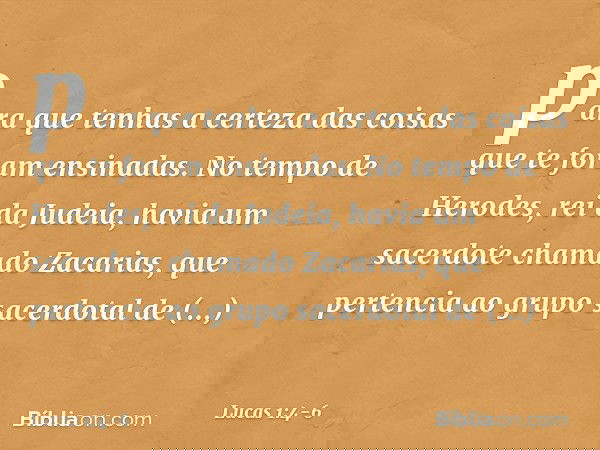 para que tenhas a certeza das coisas que te foram ensinadas. No tempo de Herodes, rei da Judeia, havia um sacerdote chamado Zacarias, que pertencia ao grupo sac