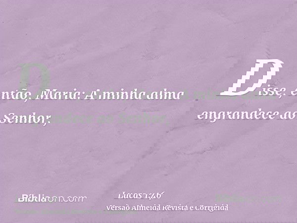 Disse, então, Maria: A minha alma engrandece ao Senhor,