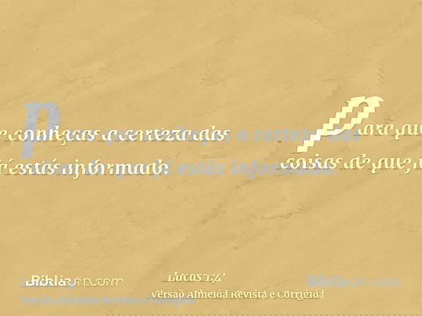 para que conheças a certeza das coisas de que já estás informado.