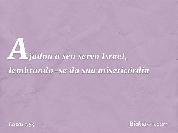 Ajudou a seu servo Israel,
lembrando-se
da sua misericórdia -- Lucas 1:54