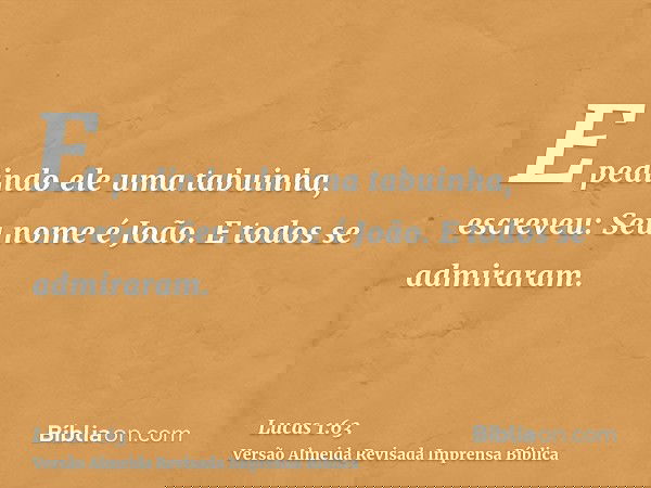 E pedindo ele uma tabuinha, escreveu: Seu nome é João. E todos se admiraram.