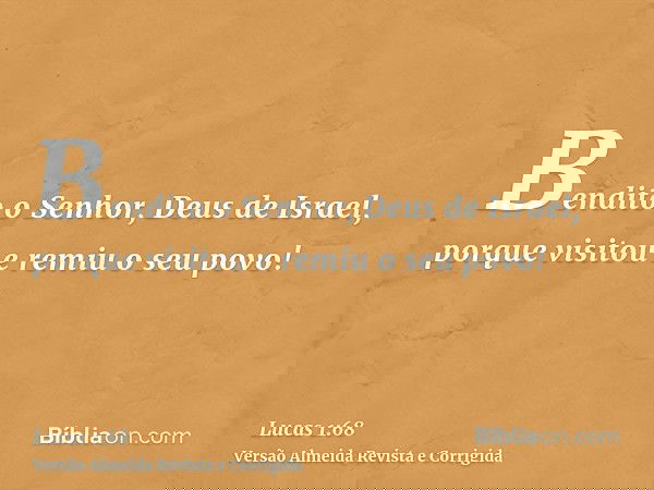 Bendito o Senhor, Deus de Israel, porque visitou e remiu o seu povo!