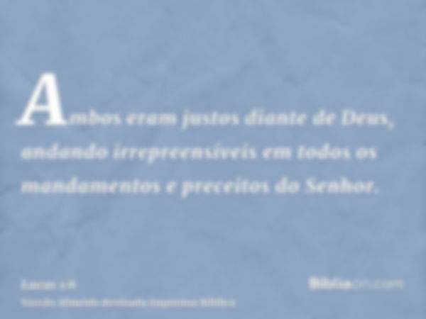 Ambos eram justos diante de Deus, andando irrepreensíveis em todos os mandamentos e preceitos do Senhor.