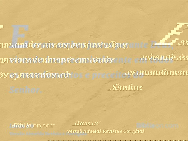 E eram ambos justos perante Deus, vivendo irrepreensivelmente em todos os mandamentos e preceitos do Senhor.