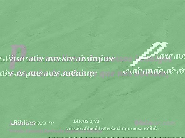 para nos livrar dos nossos inimigos e da mão de todos os que nos odeiam;
