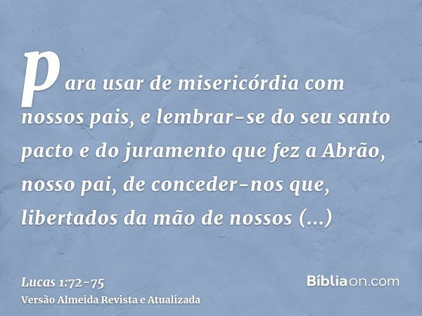 para usar de misericórdia com nossos pais, e lembrar-se do seu santo pactoe do juramento que fez a Abrão, nosso pai,de conceder-nos que, libertados da mão de no