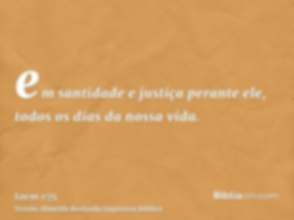 em santidade e justiça perante ele, todos os dias da nossa vida.