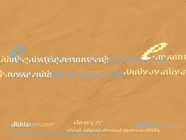 em santidade e justiça perante ele, todos os dias da nossa vida.