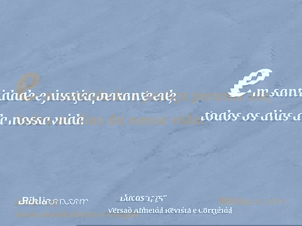 em santidade e justiça perante ele, todos os dias da nossa vida.