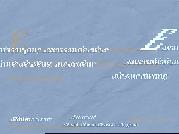 E aconteceu que, exercendo ele o sacerdócio diante de Deus, na ordem da sua turma,