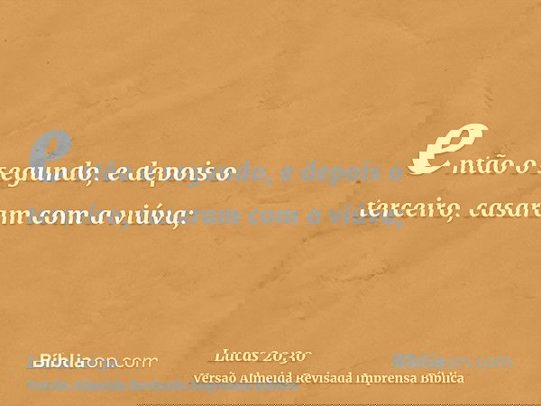 então o segundo, e depois o terceiro, casaram com a viúva;