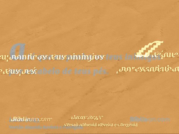 até que eu ponha os teus inimigos por escabelo de teus pés.