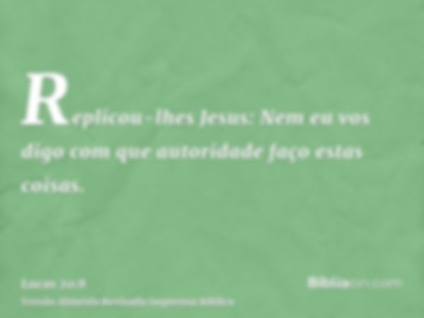 Replicou-lhes Jesus: Nem eu vos digo com que autoridade faço estas coisas.