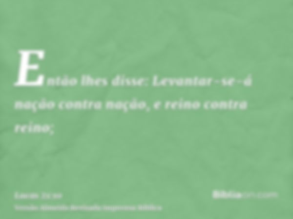 Então lhes disse: Levantar-se-á nação contra nação, e reino contra reino;