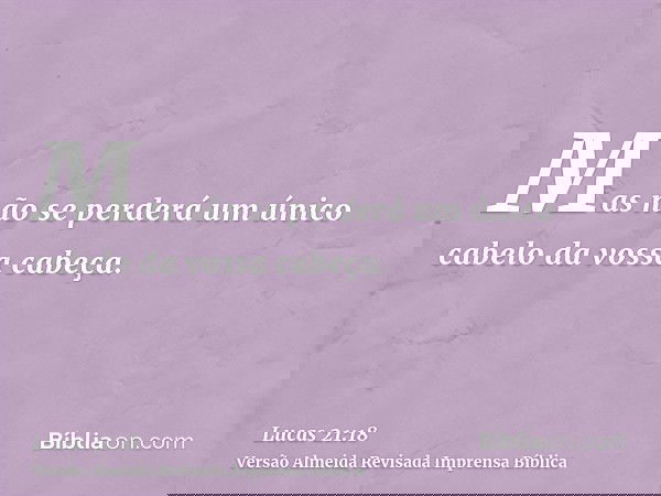 Mas não se perderá um único cabelo da vossa cabeça.