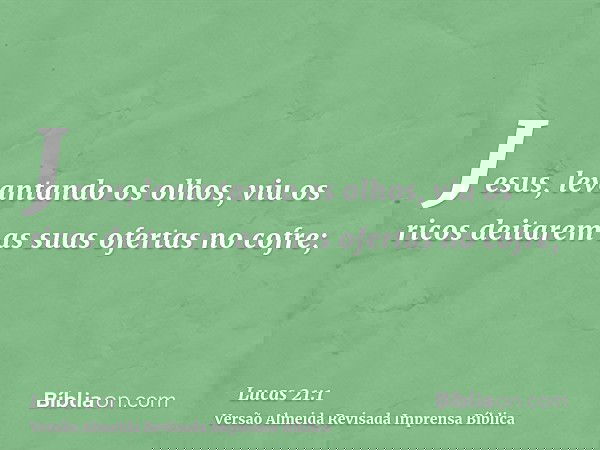 Jesus, levantando os olhos, viu os ricos deitarem as suas ofertas no cofre;