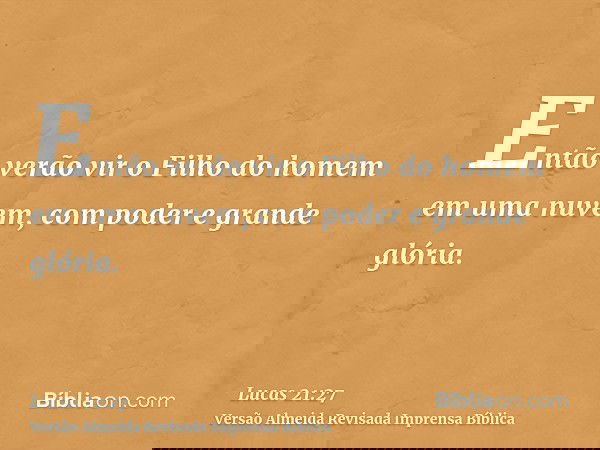 Então verão vir o Filho do homem em uma nuvem, com poder e grande glória.