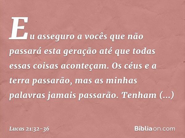 "Eu asseguro a vocês que não passará esta geração até que todas essas coisas aconteçam. Os céus e a terra passarão, mas as minhas palavras jamais passarão. "Ten