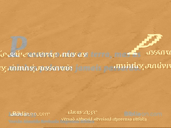 Passará o céu e a terra, mas as minhas palavras jamais passarão.