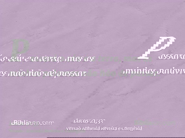 Passará o céu e a terra, mas as minhas palavras não hão de passar.