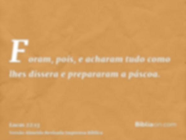 Foram, pois, e acharam tudo como lhes dissera e prepararam a páscoa.