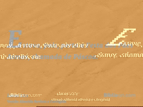 Estava, pois, perto a Festa dos Pães Asmos, chamada de Páscoa.