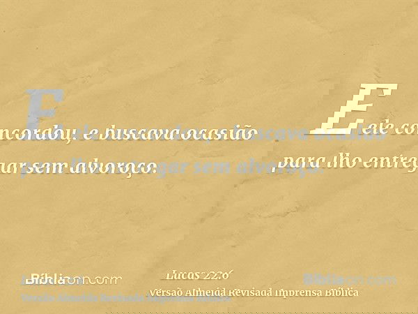 E ele concordou, e buscava ocasião para lho entregar sem alvoroço.