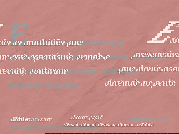 E todas as multidões que presenciaram este espetáculo, vendo o que havia acontecido, voltaram batendo no peito.