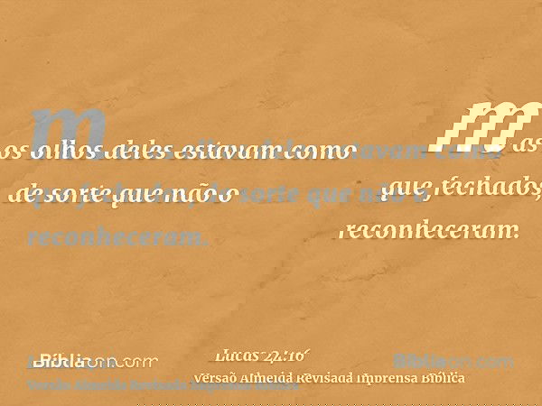 mas os olhos deles estavam como que fechados, de sorte que não o reconheceram.