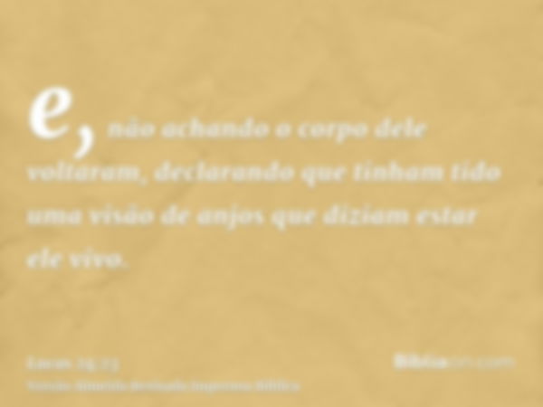 e, não achando o corpo dele voltaram, declarando que tinham tido uma visão de anjos que diziam estar ele vivo.