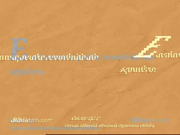 E acharam a pedra revolvida do sepulcro.