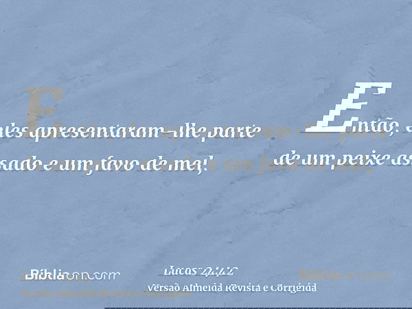 Então, eles apresentaram-lhe parte de um peixe assado e um favo de mel,