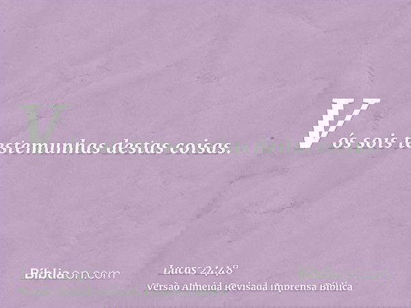 Vós sois testemunhas destas coisas.