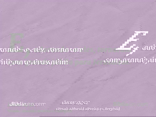 E, adorando-o eles, tornaram com grande júbilo para Jerusalém.