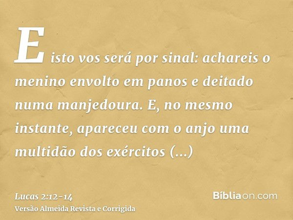 E isto vos será por sinal: achareis o menino envolto em panos e deitado numa manjedoura.E, no mesmo instante, apareceu com o anjo uma multidão dos exércitos cel