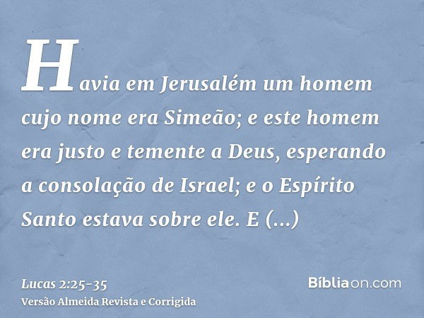 Havia em Jerusalém um homem cujo nome era Simeão; e este homem era justo e temente a Deus, esperando a consolação de Israel; e o Espírito Santo estava sobre ele