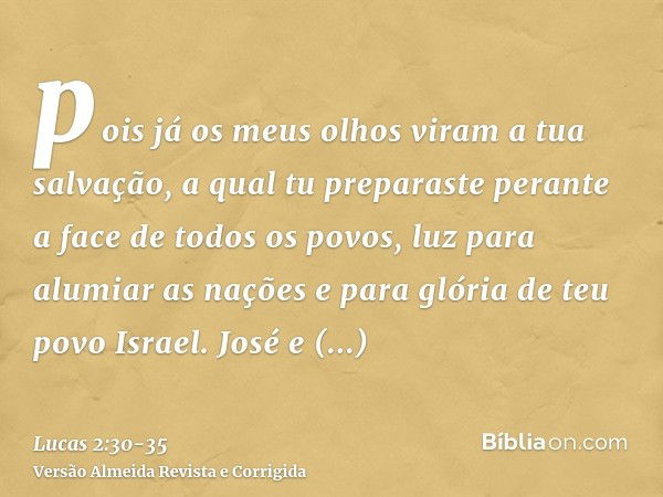 pois já os meus olhos viram a tua salvação,a qual tu preparaste perante a face de todos os povos,luz para alumiar as nações e para glória de teu povo Israel.Jos