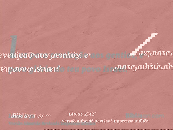 luz para revelação aos gentios, e para glória do teu povo Israel.