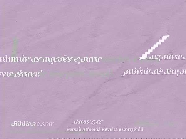 luz para alumiar as nações e para glória de teu povo Israel.