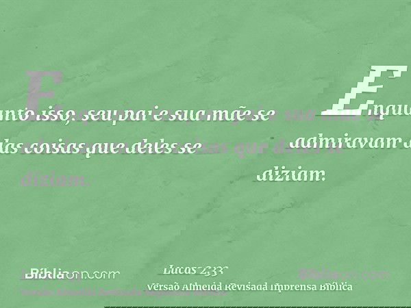 Enquanto isso, seu pai e sua mãe se admiravam das coisas que deles se diziam.