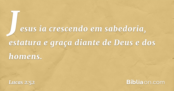 Lucas 2:52 (Crescer em sabedoria, estatura e graça) - Bíblia