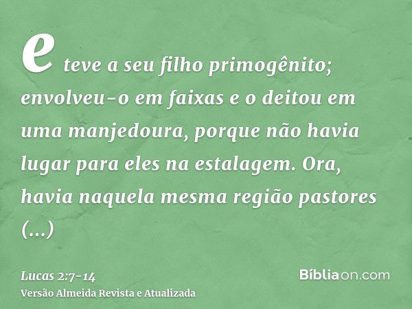 e teve a seu filho primogênito; envolveu-o em faixas e o deitou em uma manjedoura, porque não havia lugar para eles na estalagem.Ora, havia naquela mesma região