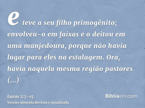 e teve a seu filho primogênito; envolveu-o em faixas e o deitou em uma manjedoura, porque não havia lugar para eles na estalagem.Ora, havia naquela mesma região