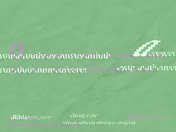 acrescentou a todas as outras ainda esta, a de encerrar João num cárcere.