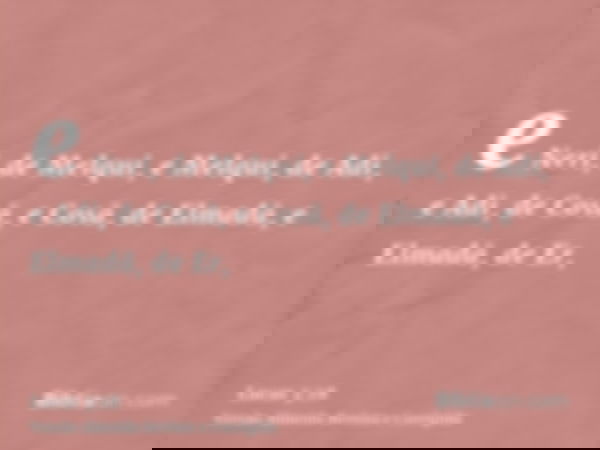 e Neri, de Melqui, e Melqui, de Adi, e Adi, de Cosã, e Cosã, de Elmadã, e Elmadã, de Er,